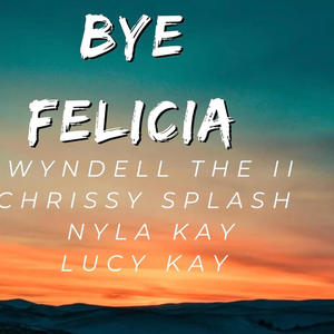 Bye Felicia (feat. Chrissy splash, Lucy K & Nyla Kay) [Explicit]