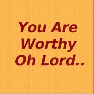 You are worthy O Lord