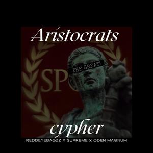 ARISTOCRATS CYPHER (feat. REDDEYEBAGZZ, $UPREME & ODEN MAGNUM) (Explicit)