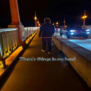 THERES THINGS IN MY HEAD (Explicit)