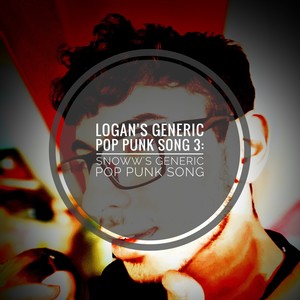 Logan's Generic Pop Punk Song 3: Snoww's Generic Pop Punk Song (Explicit)