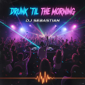 Drunk ‘Til the Morning