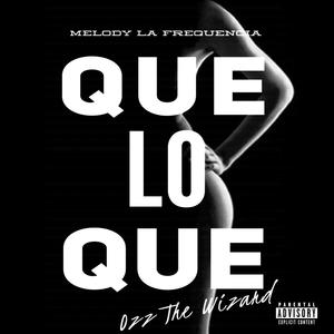 QUE LO QUE (feat. OZZ THE WIZARD) [Explicit]