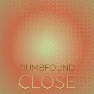 Dumbfound Close