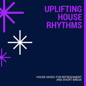 Uplifting House Rhythms - House Music For Refreshment And Short Break