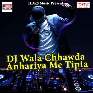 DJ Wala Chhawda Anhariya Me Tipta