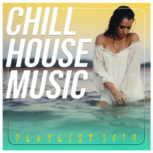 Chill House Music Playlist 2019