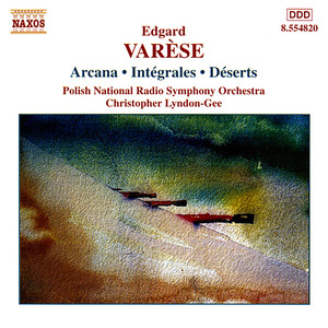 VARESE: Orchestral Works, Vol. 1 - Arcana / Integrales / Deserts