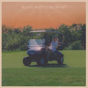 do you want to be alone? (Explicit)