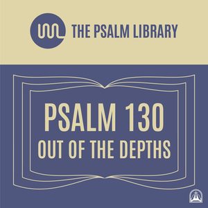 Psalm 130 (Out of the Depths)