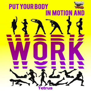 Put Your Body in Motion and Work