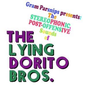 Gram Parsnips Presents: The Stereophonic, Post-Offensive Sounds of The Lying Dorito Bros. (Explicit)