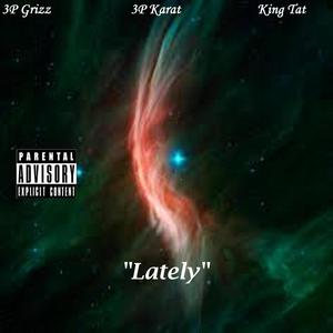 Lately (feat. 3p Grizz, 3p Karat & King Tat) (Explicit)