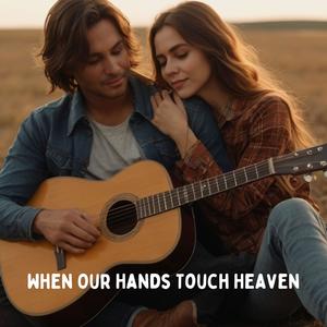 When Our Hands Touch Heaven