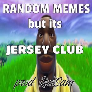 RANDOM MEMES but its JERSEY CLUB