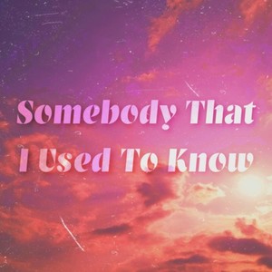 Somebody That I Used To Know