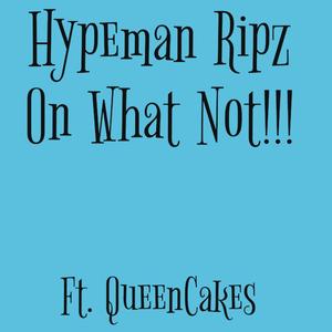 Hypeman Ripz On What Not !!! (feat. Queen Cakes)