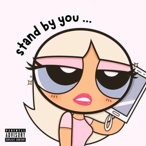 STAND BY YOU ... (Explicit)