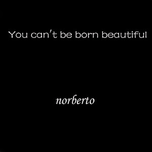 You Can't Be Born Beautiful