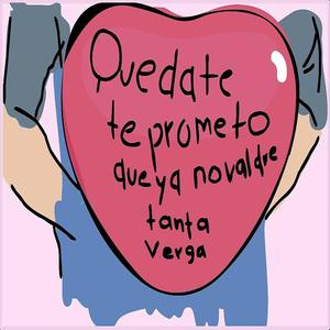 Quedate (te prometo que ya no valdre tanta v....)