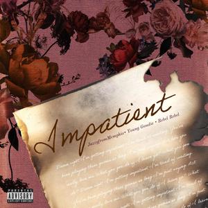 Impatient (feat. Young Goudie & Rebel Rebel) (Explicit)