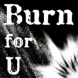 Burn for U