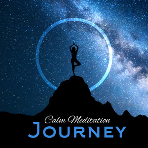 Calm Meditation Journey: 15 New Age Music Background for Yoga Practise & Deep Meditation, Spiritual Healing, Peaceful Sounds, Body & Mind Ideal Harmony