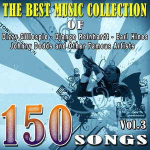 The Best Music Collection of Dizzy Gillespie, Django Reinhardt, Earl Hines, Johnny Dodds and Other Famous Artists, Vol. 3 (150 Songs)