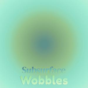Subsurface Wobbles