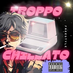 Troppo Chillato Freestyle (Explicit)