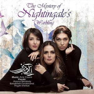 The Mystery Of Nightingale's Warbling (Feat. Atoosa Nezakaty, Banafsheh Farahmand, & Pegah Sherkat)