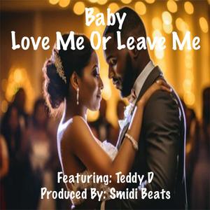 Baby Love Me Or Leave Me (feat. Teddy D)