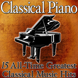 Classical Piano - 15 All-Time Greatest Classical Music Hits