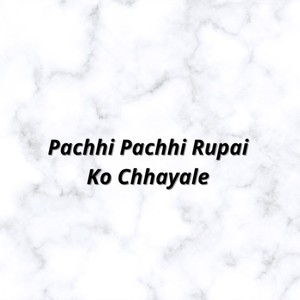 Pachhi Pachhi Rupai Ko Chhayale