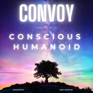 Convoy of the Conscious Humanoid (Explicit)