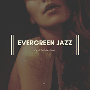 Evergreen Jazz - Classic Latin Jazz Music, Vol. 2