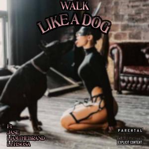 WALK LIKE A DOG (feat. Liam the Brand, Luh Sosa & Jase) (Explicit)