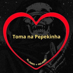 Toma na Pepekinha (Slowed + Reverb|Explicit)