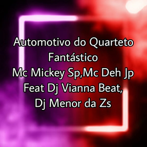 Automotivo do Quarteto Fantástico (feat. Dj Vianna Beat and Dj Menor da Zs) [Explicit]