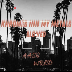 Khromes inn my Metals (Slowed/Reverb) [Explicit]