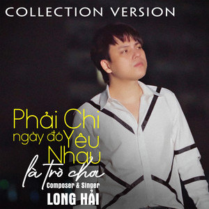 Phải Chi Ngày Đó Yêu Nhau Là Trò Chơi (Collection Version)