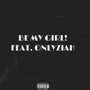 BE MY GIRL ! (feat. onlyziah) [Explicit]