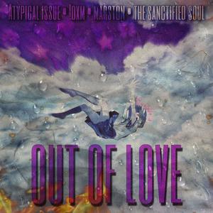 OUT OF LOVE(feat. Atypical Issue, !DXM, MarstonMusic & The Sanctified Soul) (Explicit)