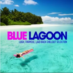 Blue Lagoon Chill Out Lush Tropical Laid Back Chillout Selection