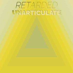 Retarded Unarticulate