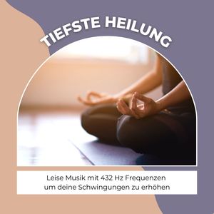 Tiefste Heilung: Leise Musik mit 432 Hz Frequenzen um deine Schwingungen zu erhöhen