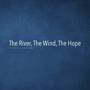 The River, The Wind, The Hope