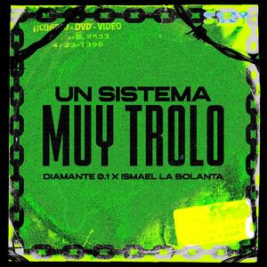 Un Sistema Muy Trolo (feat. ISMAEL LA BOLANTA, Diamante 0.1 & Papi jotax)