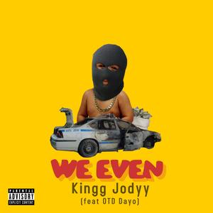 We Even(feat. Kingg Jodyy) (Explicit)