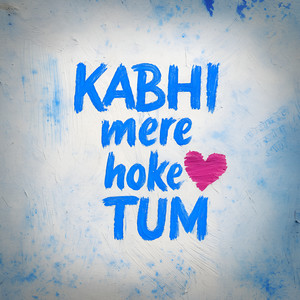 Kabhi Mere Hoke Tum